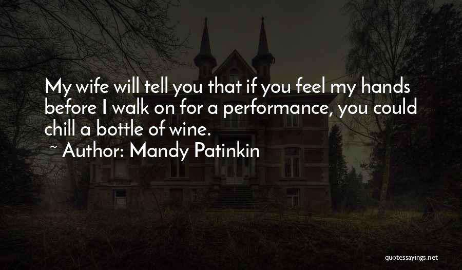 Mandy Patinkin Quotes: My Wife Will Tell You That If You Feel My Hands Before I Walk On For A Performance, You Could