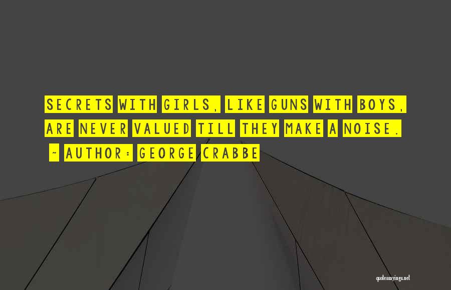 George Crabbe Quotes: Secrets With Girls, Like Guns With Boys, Are Never Valued Till They Make A Noise.