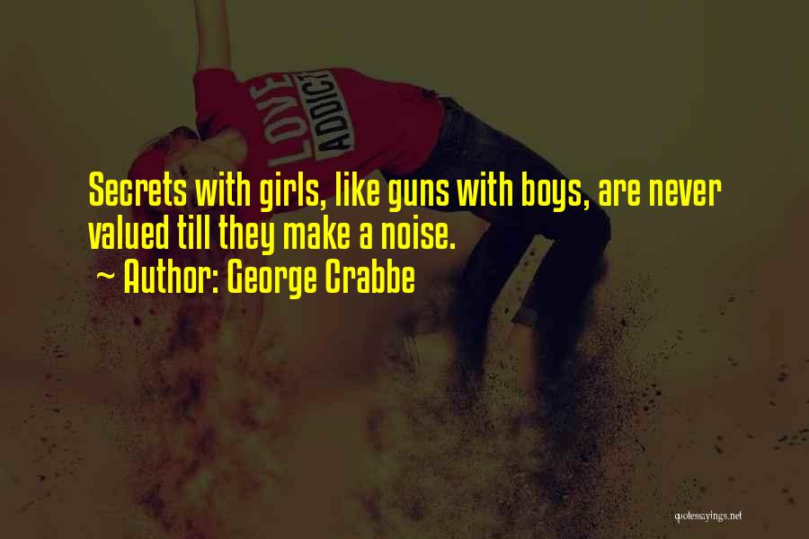 George Crabbe Quotes: Secrets With Girls, Like Guns With Boys, Are Never Valued Till They Make A Noise.