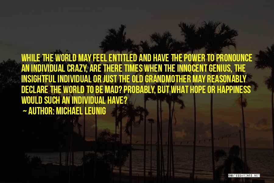 Michael Leunig Quotes: While The World May Feel Entitled And Have The Power To Pronounce An Individual Crazy, Are There Times When The