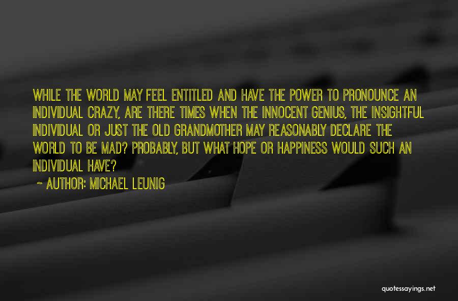 Michael Leunig Quotes: While The World May Feel Entitled And Have The Power To Pronounce An Individual Crazy, Are There Times When The