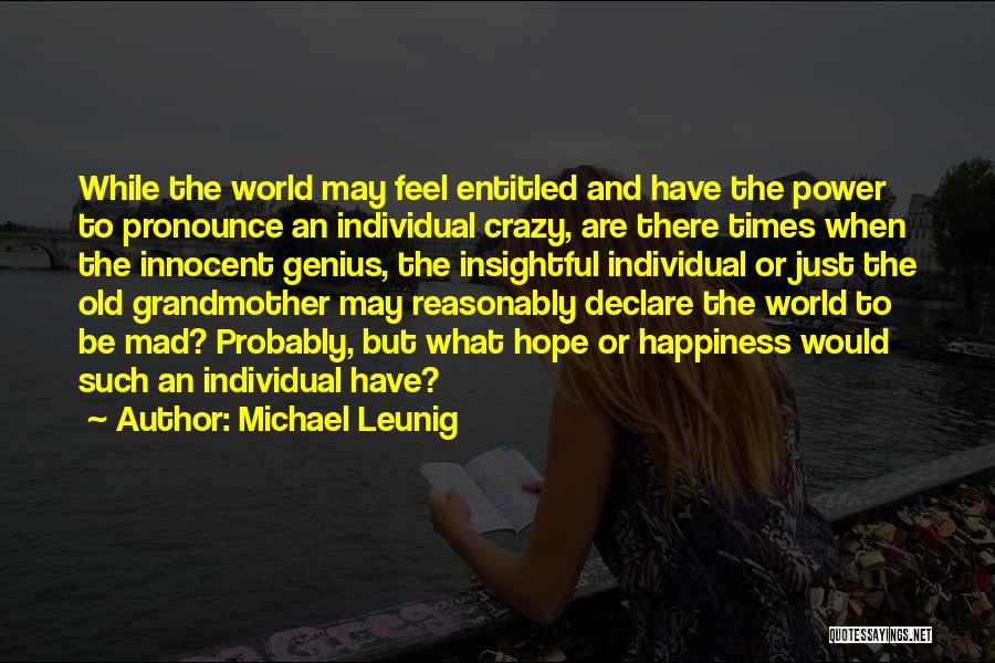 Michael Leunig Quotes: While The World May Feel Entitled And Have The Power To Pronounce An Individual Crazy, Are There Times When The