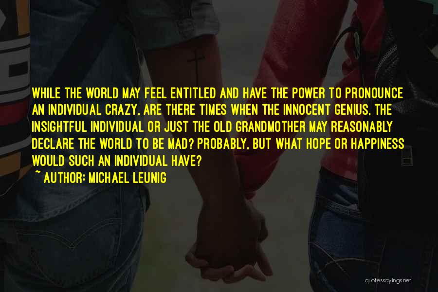 Michael Leunig Quotes: While The World May Feel Entitled And Have The Power To Pronounce An Individual Crazy, Are There Times When The