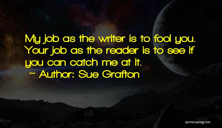Sue Grafton Quotes: My Job As The Writer Is To Fool You. Your Job As The Reader Is To See If You Can