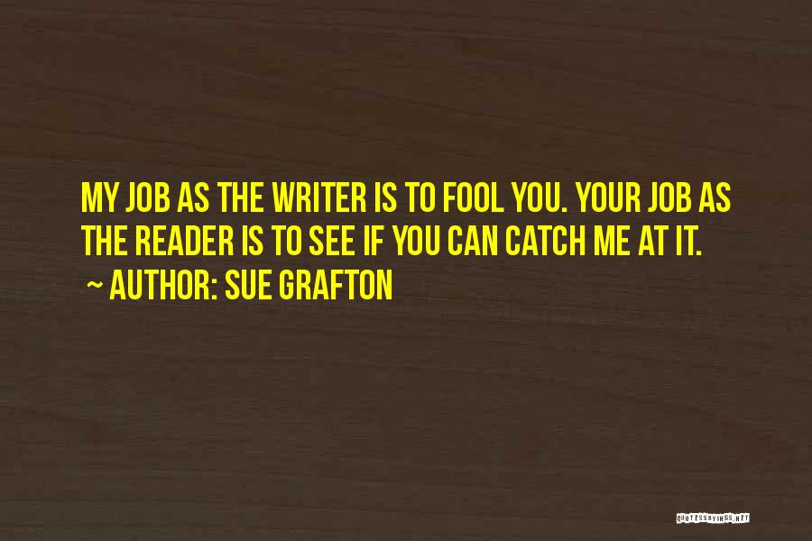 Sue Grafton Quotes: My Job As The Writer Is To Fool You. Your Job As The Reader Is To See If You Can