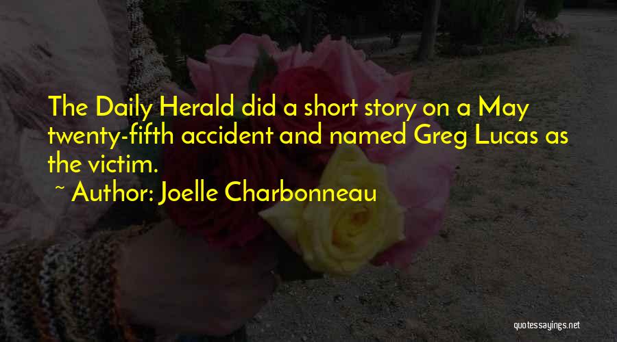 Joelle Charbonneau Quotes: The Daily Herald Did A Short Story On A May Twenty-fifth Accident And Named Greg Lucas As The Victim.