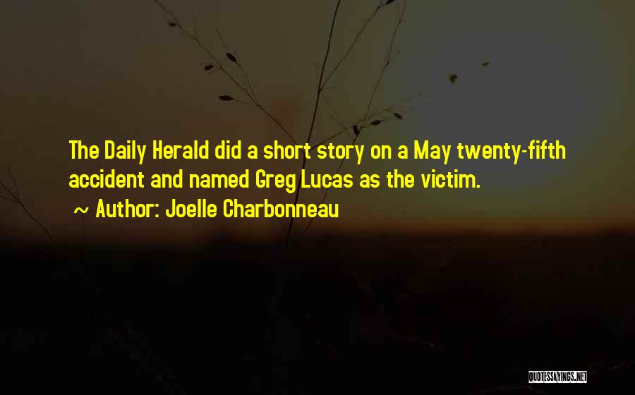 Joelle Charbonneau Quotes: The Daily Herald Did A Short Story On A May Twenty-fifth Accident And Named Greg Lucas As The Victim.