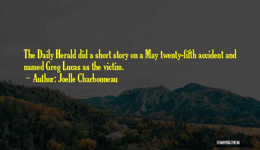 Joelle Charbonneau Quotes: The Daily Herald Did A Short Story On A May Twenty-fifth Accident And Named Greg Lucas As The Victim.