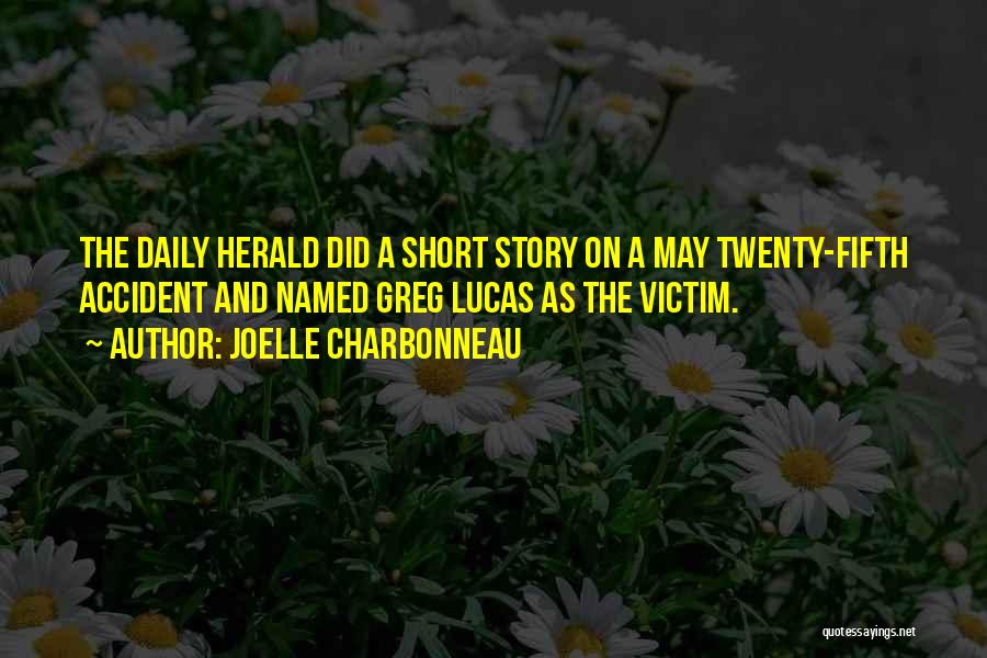 Joelle Charbonneau Quotes: The Daily Herald Did A Short Story On A May Twenty-fifth Accident And Named Greg Lucas As The Victim.