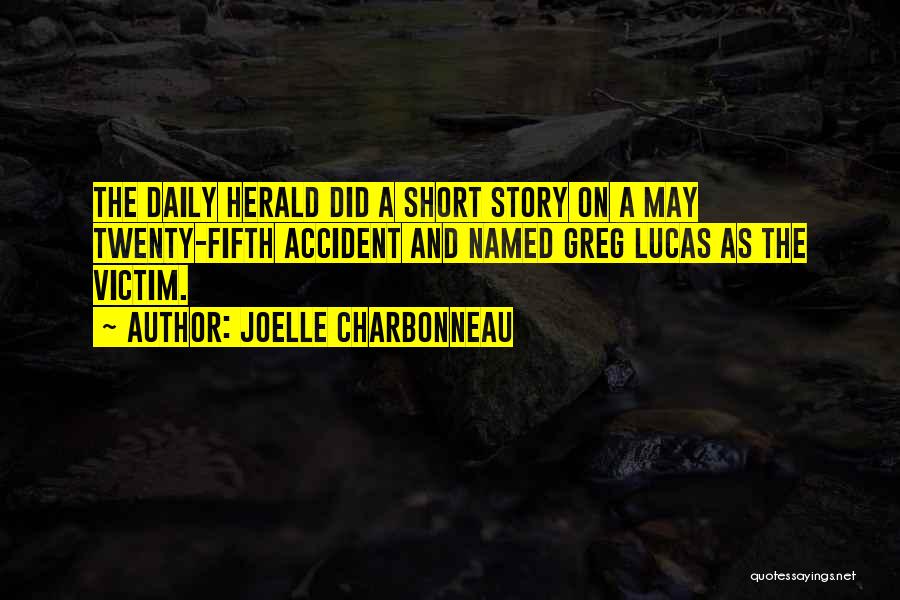 Joelle Charbonneau Quotes: The Daily Herald Did A Short Story On A May Twenty-fifth Accident And Named Greg Lucas As The Victim.