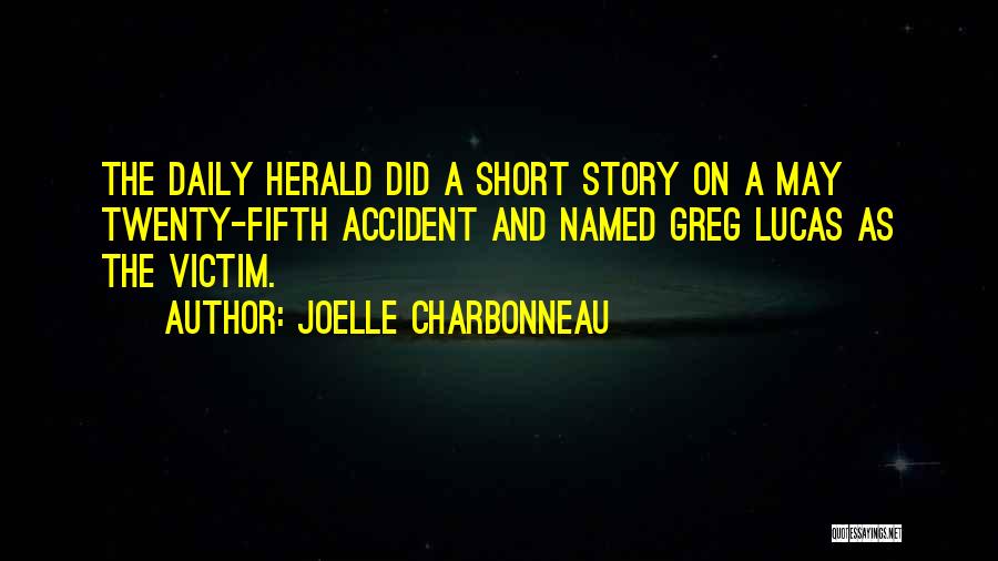 Joelle Charbonneau Quotes: The Daily Herald Did A Short Story On A May Twenty-fifth Accident And Named Greg Lucas As The Victim.