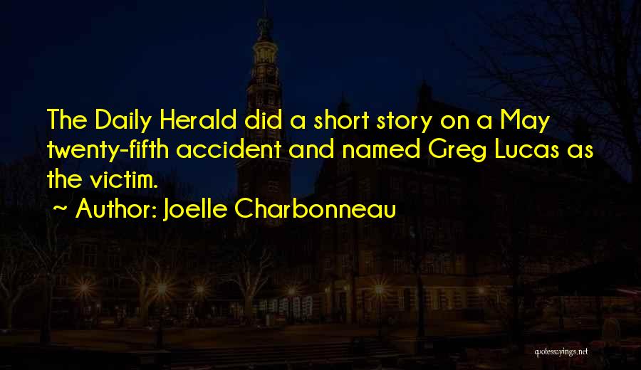 Joelle Charbonneau Quotes: The Daily Herald Did A Short Story On A May Twenty-fifth Accident And Named Greg Lucas As The Victim.