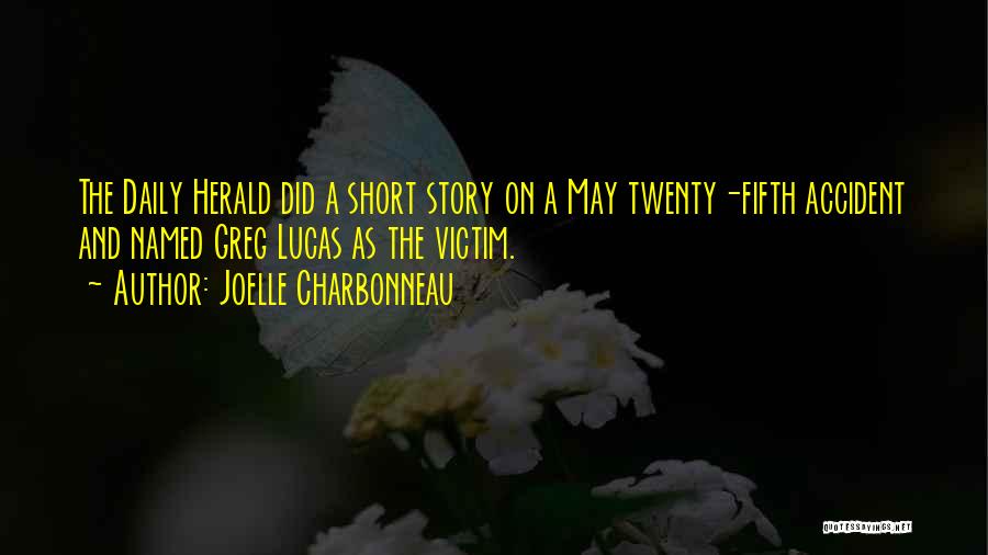 Joelle Charbonneau Quotes: The Daily Herald Did A Short Story On A May Twenty-fifth Accident And Named Greg Lucas As The Victim.