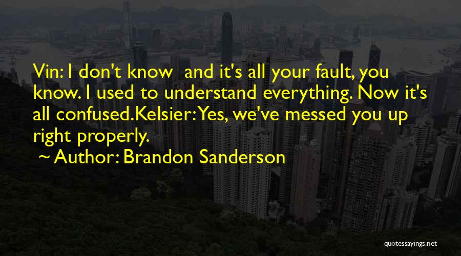Brandon Sanderson Quotes: Vin: I Don't Know And It's All Your Fault, You Know. I Used To Understand Everything. Now It's All Confused.kelsier: