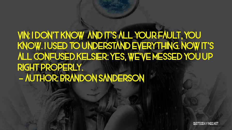 Brandon Sanderson Quotes: Vin: I Don't Know And It's All Your Fault, You Know. I Used To Understand Everything. Now It's All Confused.kelsier: