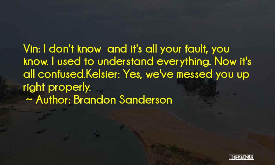 Brandon Sanderson Quotes: Vin: I Don't Know And It's All Your Fault, You Know. I Used To Understand Everything. Now It's All Confused.kelsier: