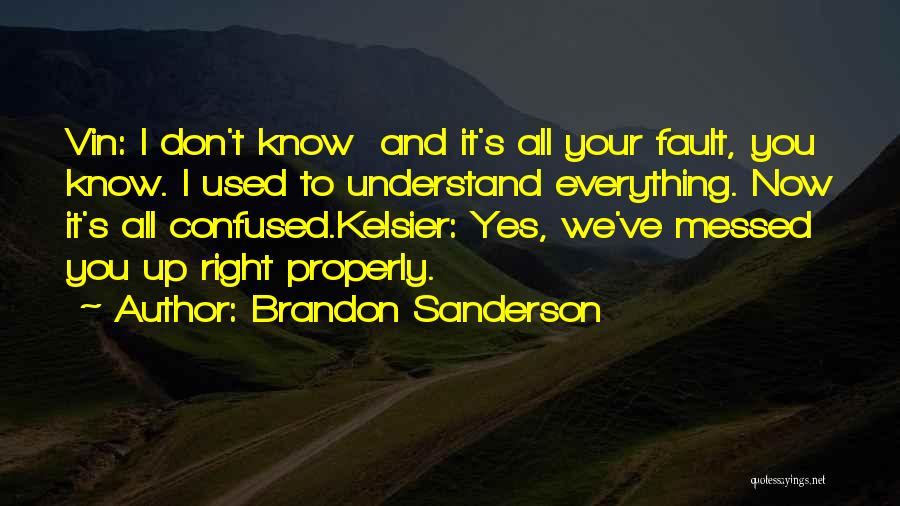 Brandon Sanderson Quotes: Vin: I Don't Know And It's All Your Fault, You Know. I Used To Understand Everything. Now It's All Confused.kelsier: