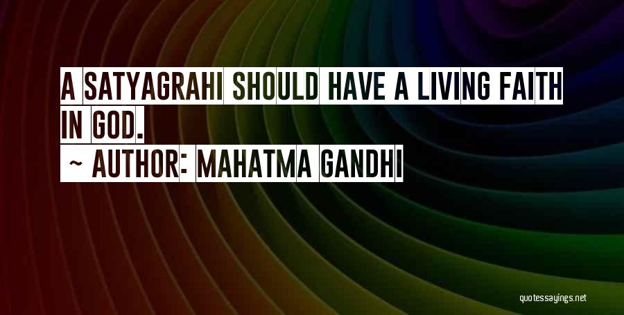 Mahatma Gandhi Quotes: A Satyagrahi Should Have A Living Faith In God.