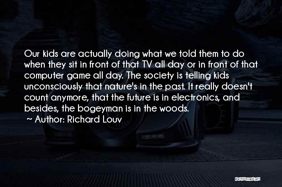 Richard Louv Quotes: Our Kids Are Actually Doing What We Told Them To Do When They Sit In Front Of That Tv All