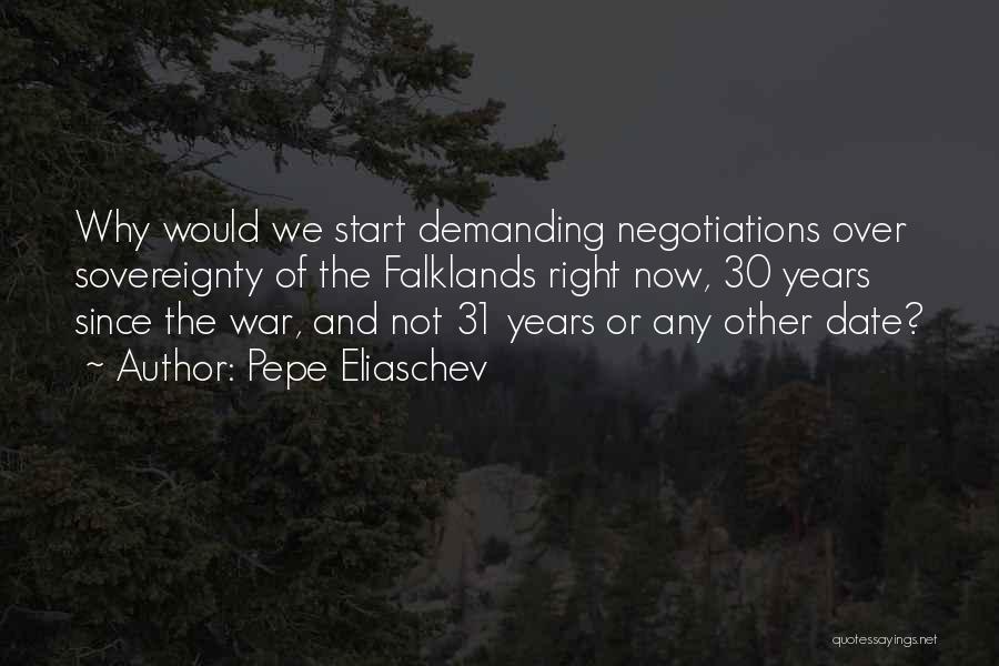 Pepe Eliaschev Quotes: Why Would We Start Demanding Negotiations Over Sovereignty Of The Falklands Right Now, 30 Years Since The War, And Not