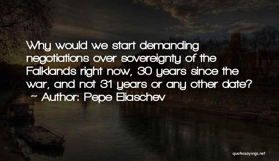Pepe Eliaschev Quotes: Why Would We Start Demanding Negotiations Over Sovereignty Of The Falklands Right Now, 30 Years Since The War, And Not
