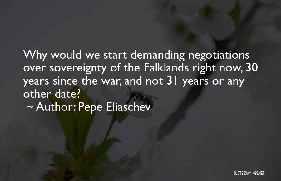 Pepe Eliaschev Quotes: Why Would We Start Demanding Negotiations Over Sovereignty Of The Falklands Right Now, 30 Years Since The War, And Not