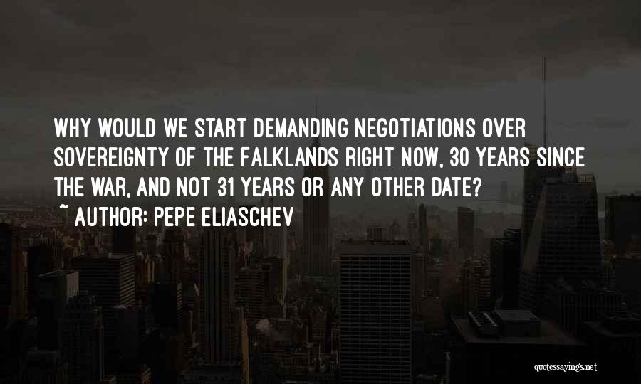 Pepe Eliaschev Quotes: Why Would We Start Demanding Negotiations Over Sovereignty Of The Falklands Right Now, 30 Years Since The War, And Not
