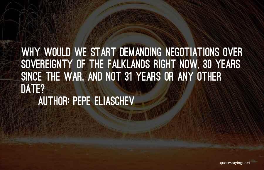 Pepe Eliaschev Quotes: Why Would We Start Demanding Negotiations Over Sovereignty Of The Falklands Right Now, 30 Years Since The War, And Not