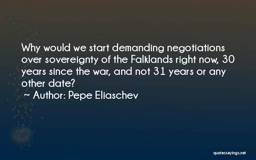 Pepe Eliaschev Quotes: Why Would We Start Demanding Negotiations Over Sovereignty Of The Falklands Right Now, 30 Years Since The War, And Not