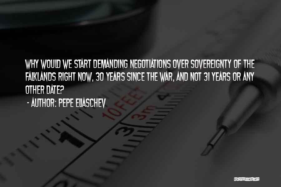Pepe Eliaschev Quotes: Why Would We Start Demanding Negotiations Over Sovereignty Of The Falklands Right Now, 30 Years Since The War, And Not