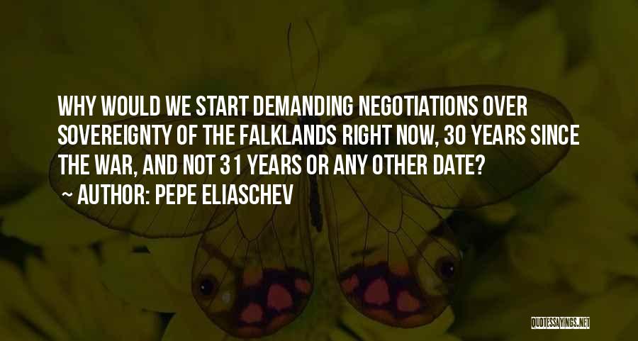 Pepe Eliaschev Quotes: Why Would We Start Demanding Negotiations Over Sovereignty Of The Falklands Right Now, 30 Years Since The War, And Not