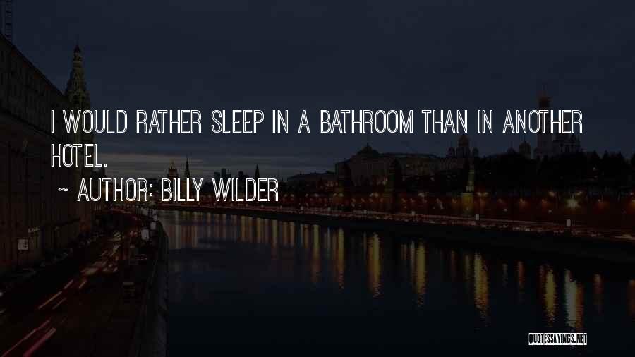 Billy Wilder Quotes: I Would Rather Sleep In A Bathroom Than In Another Hotel.