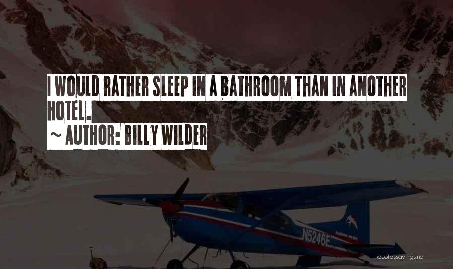 Billy Wilder Quotes: I Would Rather Sleep In A Bathroom Than In Another Hotel.