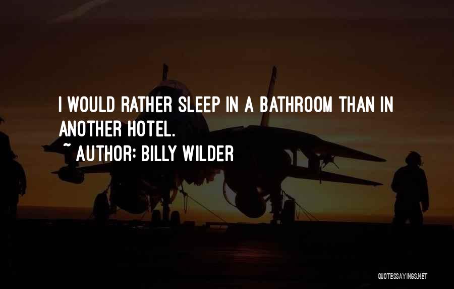 Billy Wilder Quotes: I Would Rather Sleep In A Bathroom Than In Another Hotel.