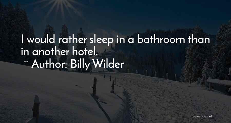 Billy Wilder Quotes: I Would Rather Sleep In A Bathroom Than In Another Hotel.