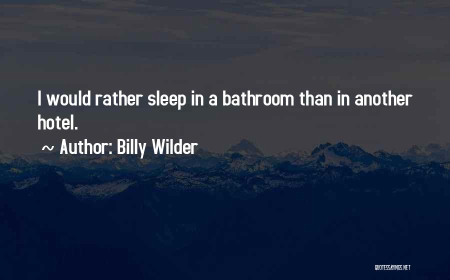 Billy Wilder Quotes: I Would Rather Sleep In A Bathroom Than In Another Hotel.