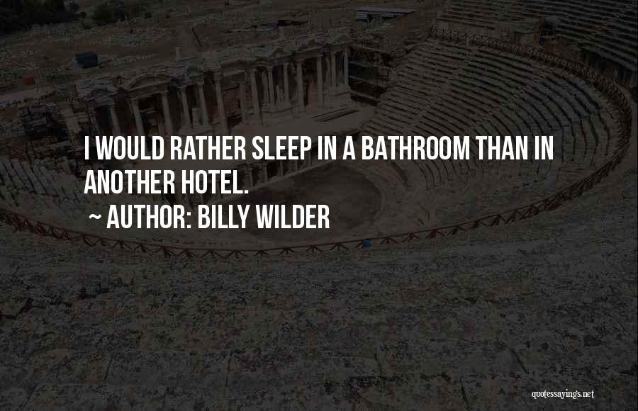 Billy Wilder Quotes: I Would Rather Sleep In A Bathroom Than In Another Hotel.