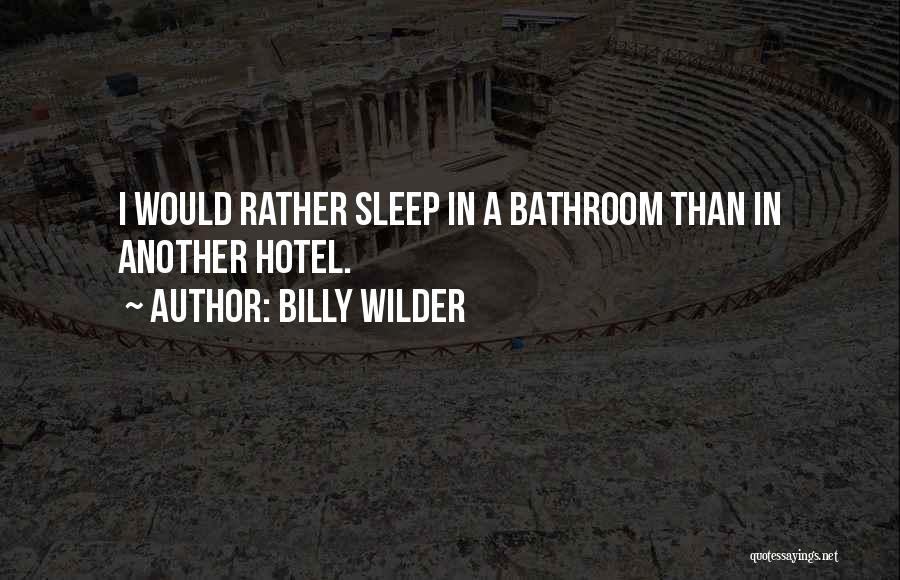 Billy Wilder Quotes: I Would Rather Sleep In A Bathroom Than In Another Hotel.