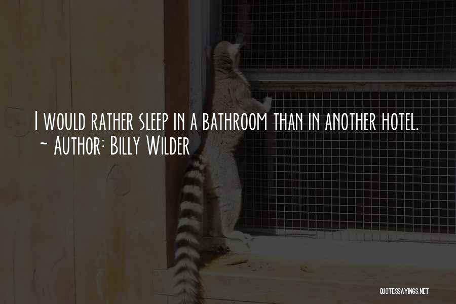 Billy Wilder Quotes: I Would Rather Sleep In A Bathroom Than In Another Hotel.