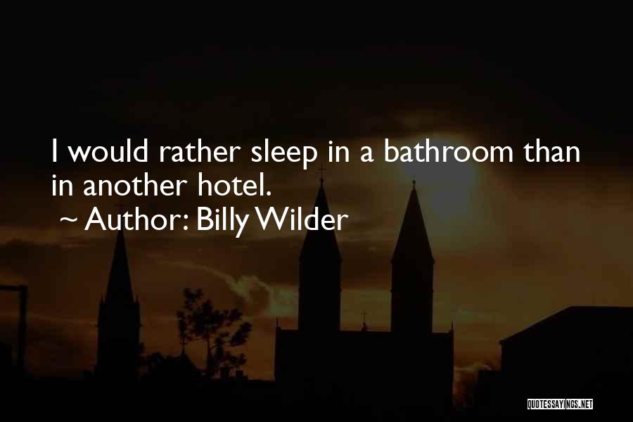 Billy Wilder Quotes: I Would Rather Sleep In A Bathroom Than In Another Hotel.