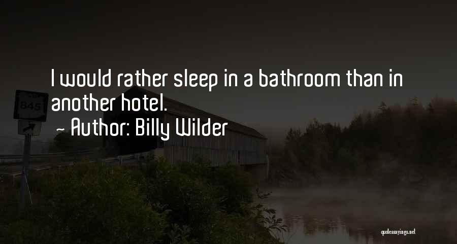 Billy Wilder Quotes: I Would Rather Sleep In A Bathroom Than In Another Hotel.