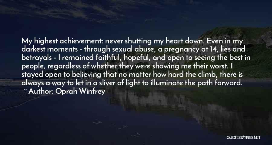 Oprah Winfrey Quotes: My Highest Achievement: Never Shutting My Heart Down. Even In My Darkest Moments - Through Sexual Abuse, A Pregnancy At