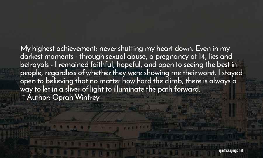 Oprah Winfrey Quotes: My Highest Achievement: Never Shutting My Heart Down. Even In My Darkest Moments - Through Sexual Abuse, A Pregnancy At