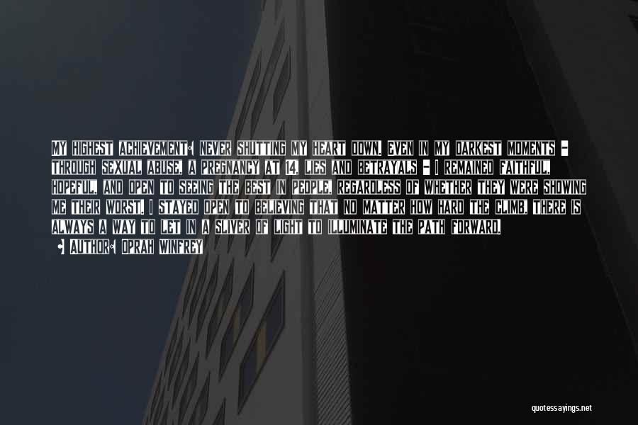 Oprah Winfrey Quotes: My Highest Achievement: Never Shutting My Heart Down. Even In My Darkest Moments - Through Sexual Abuse, A Pregnancy At