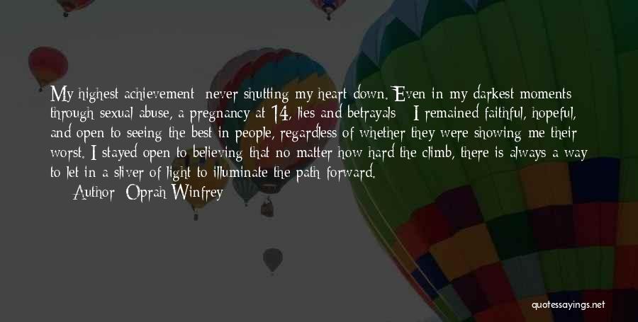 Oprah Winfrey Quotes: My Highest Achievement: Never Shutting My Heart Down. Even In My Darkest Moments - Through Sexual Abuse, A Pregnancy At