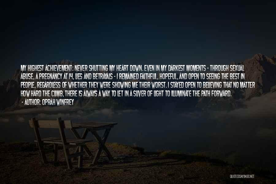 Oprah Winfrey Quotes: My Highest Achievement: Never Shutting My Heart Down. Even In My Darkest Moments - Through Sexual Abuse, A Pregnancy At