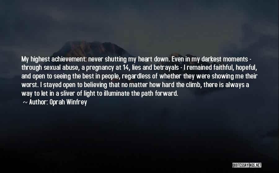 Oprah Winfrey Quotes: My Highest Achievement: Never Shutting My Heart Down. Even In My Darkest Moments - Through Sexual Abuse, A Pregnancy At