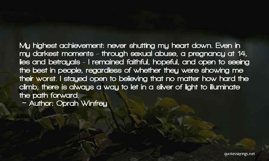 Oprah Winfrey Quotes: My Highest Achievement: Never Shutting My Heart Down. Even In My Darkest Moments - Through Sexual Abuse, A Pregnancy At