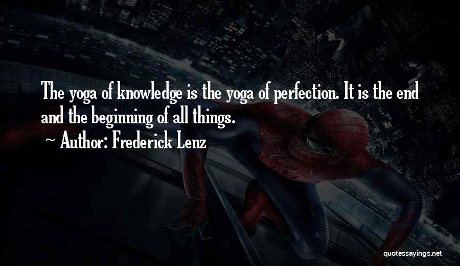 Frederick Lenz Quotes: The Yoga Of Knowledge Is The Yoga Of Perfection. It Is The End And The Beginning Of All Things.