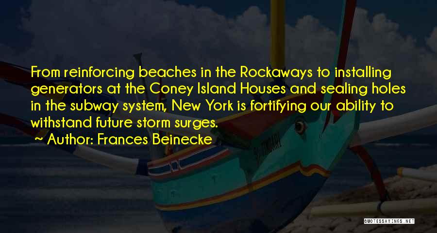 Frances Beinecke Quotes: From Reinforcing Beaches In The Rockaways To Installing Generators At The Coney Island Houses And Sealing Holes In The Subway